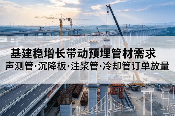 崇川基建稳增长带动预埋监测管材需求，声测管、沉降板、注浆管订单持续放量